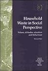 Household Waste in Social Perspective: Values, Attitudes, Situation and Behaviour (Routledge Studies in Environmental Policy and Practice)