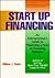 Start Up Financing: An Entrepreneur's Guide to Financing a New or Growing Business