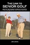The Link to Senior Golf: How to Play Better and Have More Fun The Link to Senior Golf: How to Play Better and Have More Fun