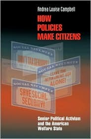 How Policies Make Citizens: Senior Political Activism and the American Welfare State (Princeton Studies in American Politics)