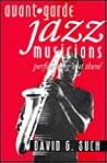 Avant-Garde Jazz Musicians: Performing 'Out There'