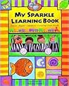 My Sparkle Learning Book; Colors, Shapes, Opposites, Counting, First Words