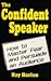 The Confident Speaker: How to Master Fear and Persuade an Audience