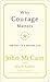 Why Courage Matters: The Way to a Braver Life