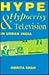 Hype, hypocrisy, and television in urban India by Amrita Shah