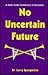 No Uncertain Future by Larry Spargimino No Uncertain Future by Larry Spargimino