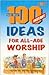 100 Instant Ideas for All Age Worship