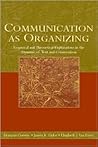 Communication as Organizing: Empirical and Theoretical Explorations in the Dynamic of Text and Conversation (LEA's Communication Series) Communication as Organizing: Empirical and Theoretical Explorations in the Dynamic of Text and Conversation (LEA's Communication Series)