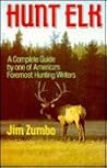 Hunt Elk: A Complete Guide by one of America's Foremost Hunting Writers