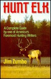 Hunt Elk: A Complete Guide by one of America's Foremost Hunting Writers (Hardcover)