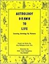 Astrology Drawn to Life: Learning Astrology by Pictures Astrology Drawn to Life: Learning Astrology by Pictures
