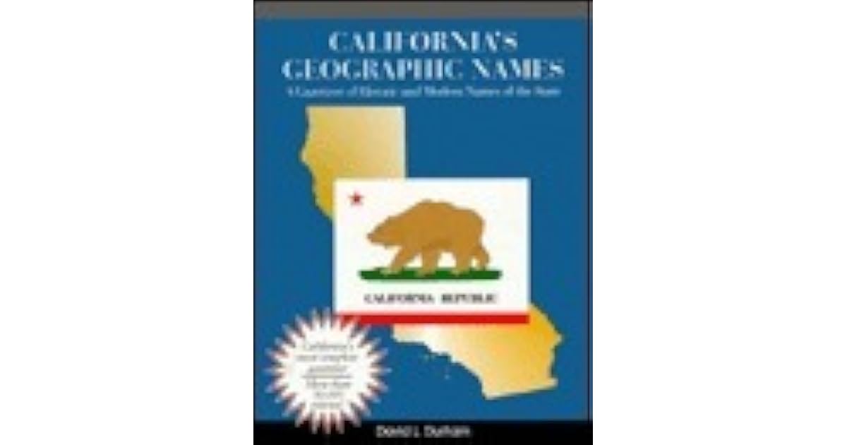 California's Geographic Names A Gazetteer of Historic & Modern Names of the State by David L