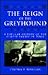 The Reign of the Greyhound: A Popular History of the Oldest Family of Dogs