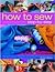 How to Sew Step-by-Step: Sewing techniques made simple for hand and machine, with 350 colour photographs and diagrams