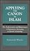Applying the Canon in Islam: The Authorization and Maintenance of Interpretive Reasoning in Ḥanafī Scholarship (Toward Comparative Phil (Dis))