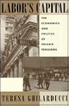 Labor's Capital: The Economics and Politics of Private Pensions Labor's Capital: The Economics and Politics of Private Pensions