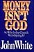 Money Isn't God: So Why Is ...