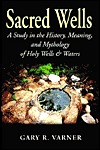 Sacred Wells: A Study in the History, Meaning, and Mythology of Holy Wells & Waters (Paperback)