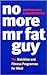 No More Mr Fat Guy: The Nutrition and Fitness Programme for Men!