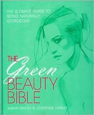 The Green Beauty Bible: The Ultimate Guide To Being Naturally Gorgeous (Hardcover)