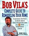 Bob Vila's Complete Guide to Remodeling Your Home: Everything You Need To Know About Home Renovation From The #1 Home Improvement Expert