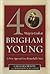 40 Ways to Look at Brigham Young: A New Approach to a Remarkable Man