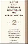 Soviet Antireligious Campaigns and Persecutions (History of Soviet Atheism in Theory and Practice and the Believers, Vol 2) Soviet Antireligious Campaigns and Persecutions (History of Soviet Atheism in Theory and Practice and the Believers, Vol 2)