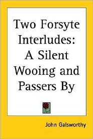 Two Forsyte Interludes: A Silent Wooing; Passers by (The Forsyte Saga: a Modern Comedy)