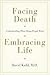 Facing Death, Embracing Lif...