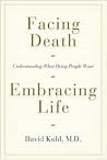 Facing Death, Embracing Life: Understanding What Dying People Want Facing Death, Embracing Life: Understanding What Dying People Want