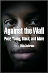 Against the Wall: Poor, Young, Black, and Male