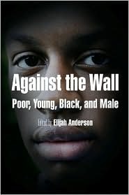 Against the Wall: Poor, Young, Black, and Male (The City in the Twenty-First Century)