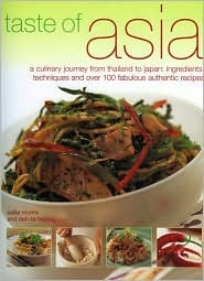 Taste of Asia: A Culinary Journey from Thailand to Japan: Ingredients, Techniques and Over 100 Fabulous Authentic Recipes (Paperback)