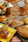 Easy Bread Machine Recipes: For 1, 1/2 & 2 Lb. Machines