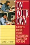 On Your Own: A Guide to Working Happily, Productively, & Successfully from Home