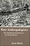 Four Anthropologists: An American Science in Its Early Years