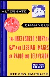 Alternate Channels: The Uncensored Story of Gay and Lesbian Images on Radio and Television, 1930s to the Present (Paperback)