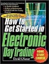 The How to Get Started in Electronic Day Trading Home Study Course The How to Get Started in Electronic Day Trading Home Study Course