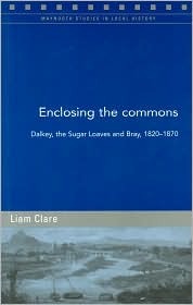 Enclosing the Commons: Dalky, the Sugar Loaves and Bray, 1820 -70 (Maynooth Studies in Local History)