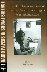 The Employment Crisis of Female Graduates in Egypt: An Ethnographic Account (Cairo Papers in Social Science)