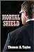 Mortal Shield by Thomas A. Taylor
