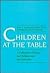 Children at the Table: A Co...