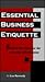 Essential Business Etiquette: Bottom Line Behavior for Everyday Effectiveness