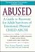 Abused: A Guide to Recovery for Adult Survivors of Emotional/Physical Child Abuse