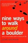 Nine Ways to Walk Around a Boulder: Using Communication Skills to Change Your Life Nine Ways to Walk Around a Boulder: Using Communication Skills to Change Your Life