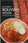 My Mother's Bolivian Kitchen: Recipes and Recollections My Mother's Bolivian Kitchen: Recipes and Recollections