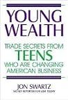 Young Wealth: Trade Secrets from Teens Who Are Changing American Business Young Wealth: Trade Secrets from Teens Who Are Changing American Business