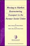 Moving to Market: Restructuring Transport in the Former Soviet Union (Harvard Studies in International Development)