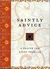 Saintly Advice: A Prayer for Every Problem Saintly Advice: A Prayer for Every Problem