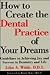 How to create the dental practice of your dreams: Guidelines to achieving joy and success in dentistry and life